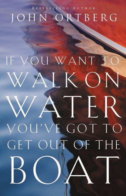 If You Want to Walk on Water, You've Got to Get Out of the Boat: 10 Lessons to Trusting God - stevensbooks
