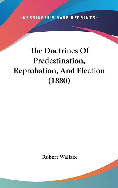 Doctrines Of Predestination, Reprobation, And Election (1880) - stevensbooks