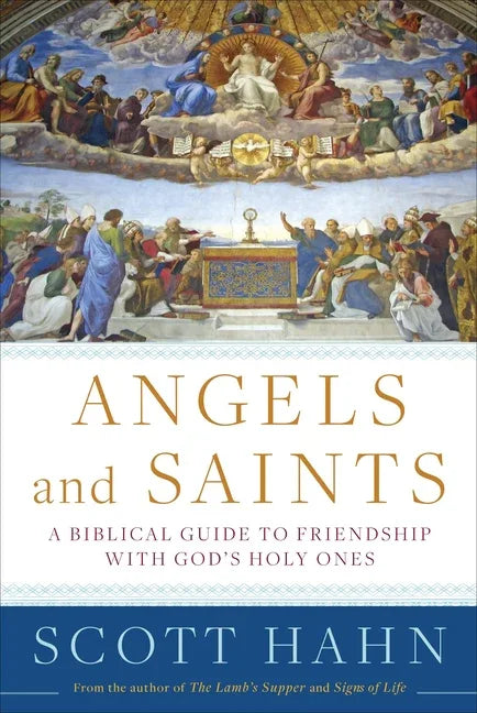 Angels and Saints: A Biblical Guide to Friendship with God's Holy Ones - stevensbooks