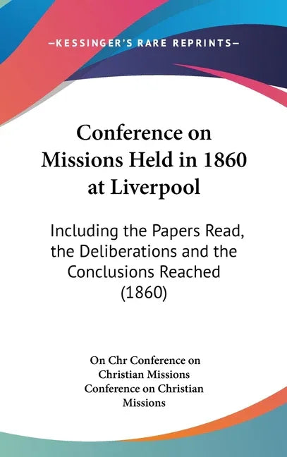 Conference on Missions Held in 1860 at Liverpool: Including the Papers Read, the Deliberations and the Conclusions Reached (1860) - stevensbooks