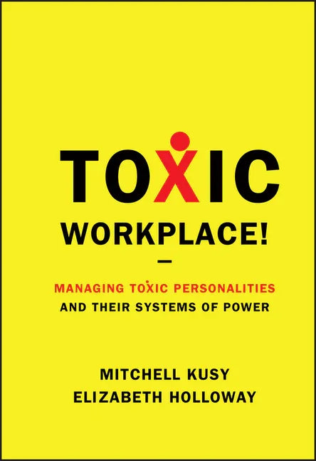 Toxic Workplace!: Managing Toxic Personalities and Their Systems of Power - stevensbooks