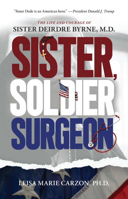 Sister, Soldier, Surgeon: The Life and Courage of Sister Deirdre Byrne, M.D. - Ingram