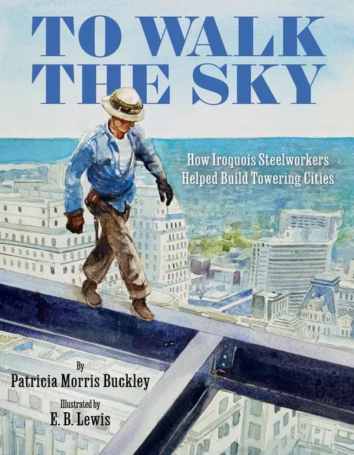 To Walk the Sky: How Iroquois Steelworkers Helped Build Towering Cities - stevensbooks
