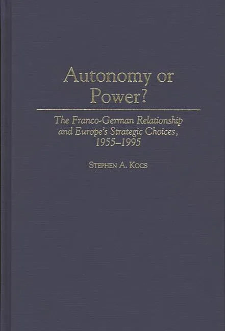 Autonomy or Power?: The Franco-German Relationship and Europe's Strategic Choices, 1955-1995 - stevensbooks