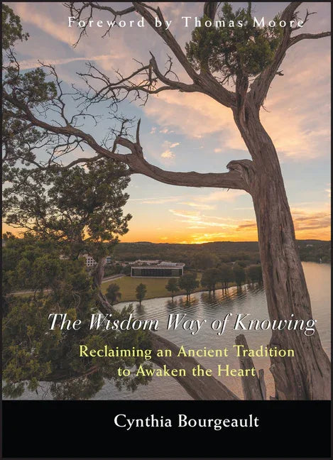 Wisdom Way of Knowing: Reclaiming an Ancient Tradition to Awaken the Heart - stevensbooks