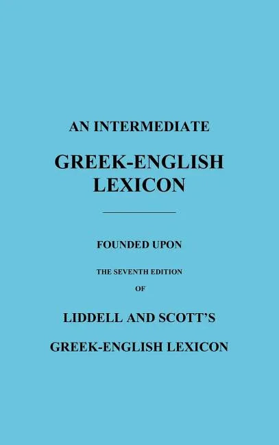 Intermediate Greek-English Lexicon: Founded Upon the Seventh Edition of Liddell and Scott's Greek-English Lexicon - stevensbooks