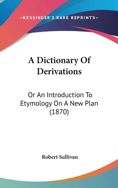 Dictionary Of Derivations: Or An Introduction To Etymology On A New Plan (1870) - stevensbooks