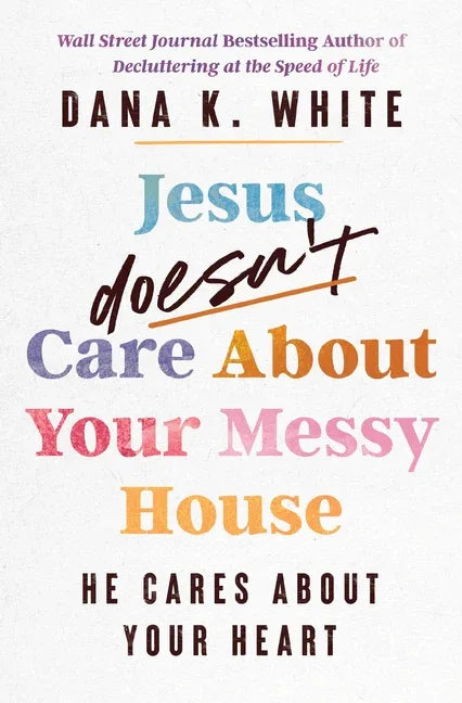 Jesus Doesn't Care about Your Messy House: He Cares about Your Heart - stevensbooks