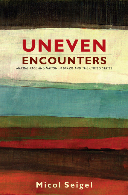 Uneven Encounters: Making Race and Nation in Brazil and the United States - Ingram
