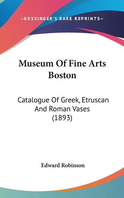 Museum Of Fine Arts Boston: Catalogue Of Greek, Etruscan And Roman Vases (1893) - stevensbooks