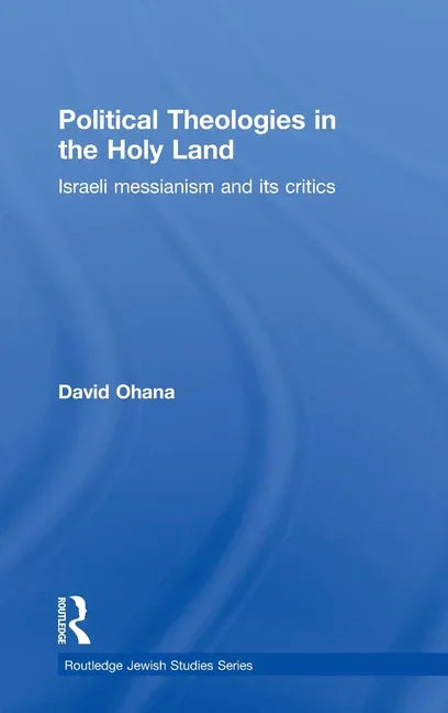 Political Theologies in the Holy Land: Israeli Messianism and its Critics - stevensbooks
