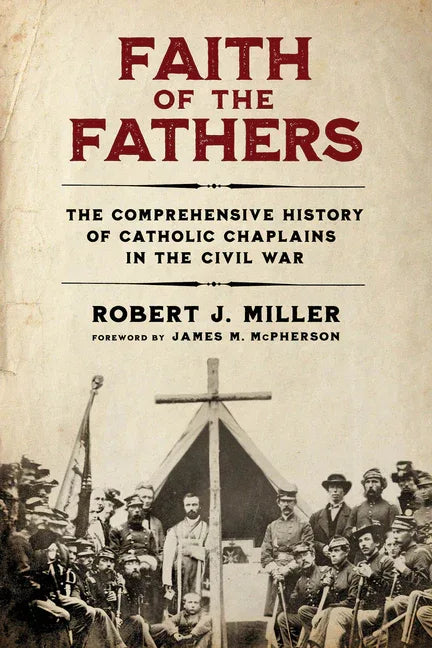 Faith of the Fathers: The Comprehensive History of Catholic Chaplains in the Civil War - stevensbooks