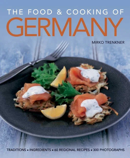 Food & Cooking of Germany: Traditions, Ingredients, Tastes, 60 Recipes, 300 Photographs - stevensbooks