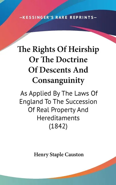 Rights Of Heirship Or The Doctrine Of Descents And Consanguinity: As Applied By The Laws Of England To The Succession Of Real Property And Hereditamen - stevensbooks