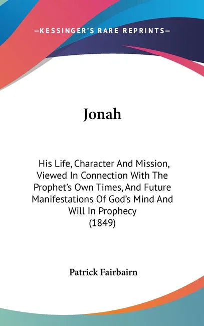 Jonah: His Life, Character And Mission, Viewed In Connection With The Prophet's Own Times, And Future Manifestations Of God's - stevensbooks