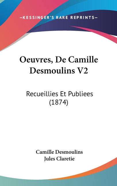 Oeuvres, De Camille Desmoulins V2: Recueillies Et Publiees (1874) - Ingram