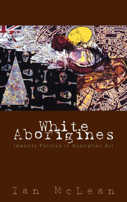 White Aborigines: Identity Politics in Australian Art - Ingram