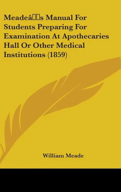 Meade's Manual For Students Preparing For Examination At Apothecaries Hall Or Other Medical Institutions (1859) - stevensbooks