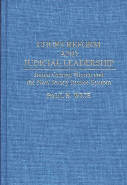 Court Reform and Judicial Leadership: Judge George Nicola and the New Jersey Justice System - stevensbooks