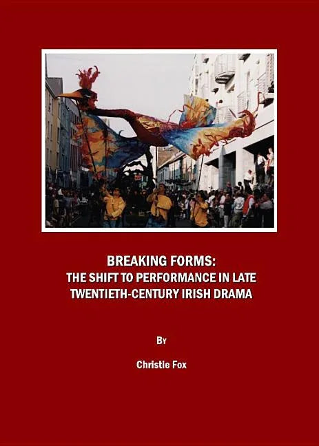Breaking Forms: The Shift to Performance in Late Twentieth-Century Irish Drama - stevensbooks