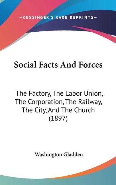 Social Facts And Forces: The Factory, The Labor Union, The Corporation, The Railway, The City, And The Church (1897) - stevensbooks