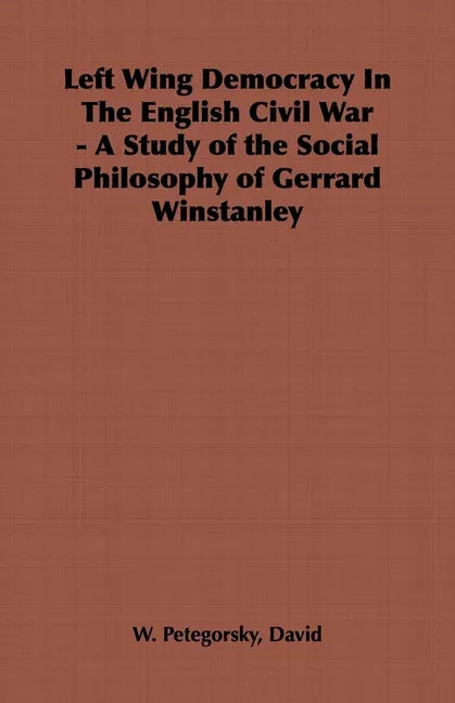 Left Wing Democracy in the English Civil War - A Study of the Social Philosophy of Gerrard Winstanley - stevensbooks