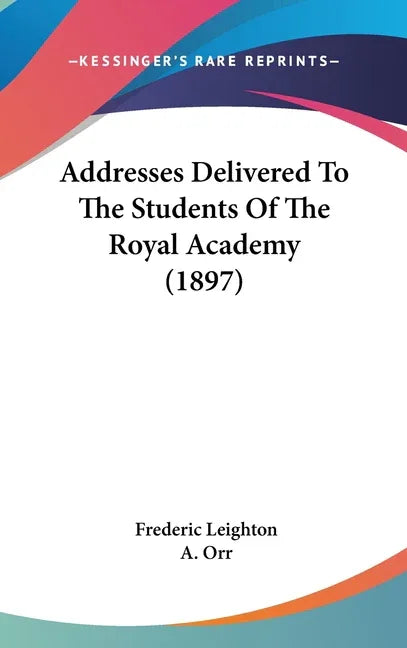 Addresses Delivered To The Students Of The Royal Academy (1897) - stevensbooks
