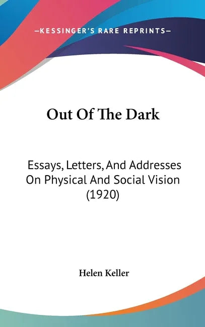 Out Of The Dark: Essays, Letters, And Addresses On Physical And Social Vision (1920) - stevensbooks