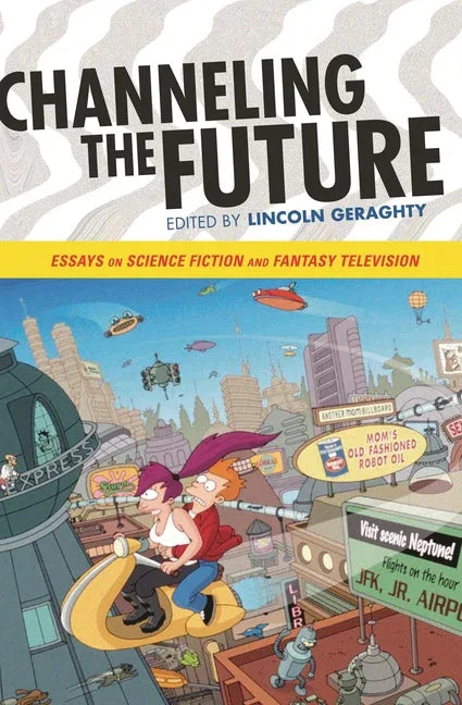 Channeling the Future: Essays on Science Fiction and Fantasy Television - stevensbooks