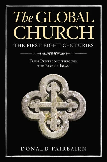 Global Church---The First Eight Centuries: From Pentecost Through the Rise of Islam - stevensbooks