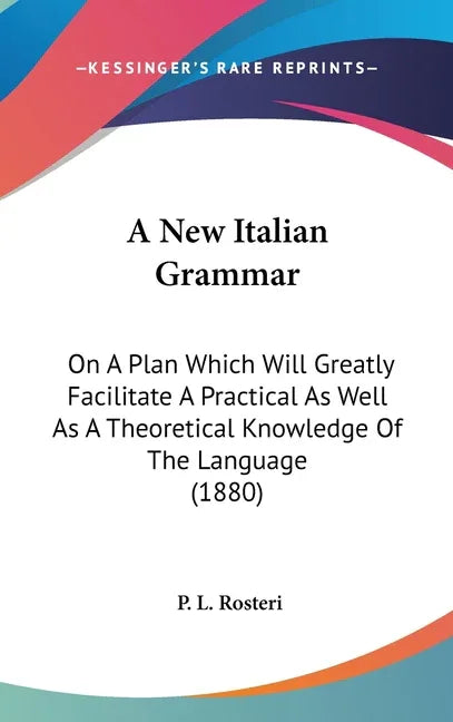 New Italian Grammar: On A Plan Which Will Greatly Facilitate A Practical As Well As A Theoretical Knowledge Of The Language (1880) - stevensbooks