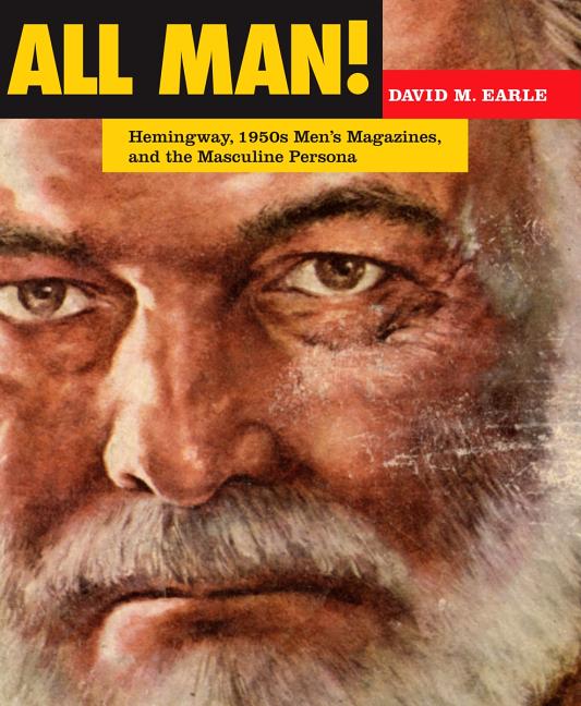 All Man!: Hemingway, 1950s Men's Magazines, and the Masculine Persona - Ingram