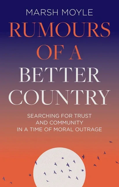Rumours of a Better Country: Searching for Trust and Community in a Time of Moral Outrage - stevensbooks