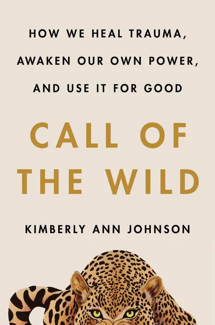 Call of the Wild: How We Heal Trauma, Awaken Our Own Power, and Use It for Good - stevensbooks