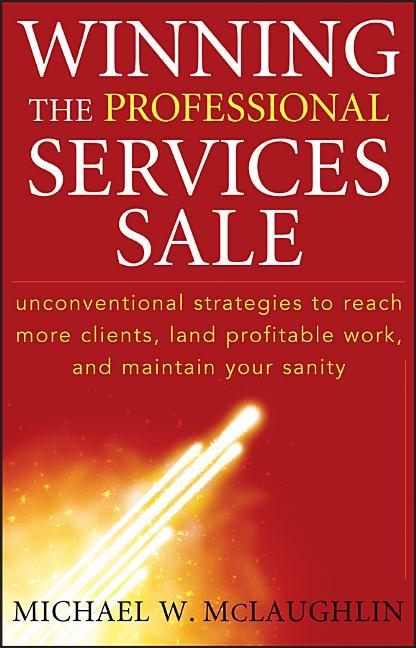 Winning the Professional Services Sale: Unconventional Strategies to Reach More Clients, Land Profitable Work, and Maintain Your Sanity - stevensbooks