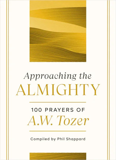 Approaching the Almighty: 100 Prayers of A. W. Tozer - stevensbooks