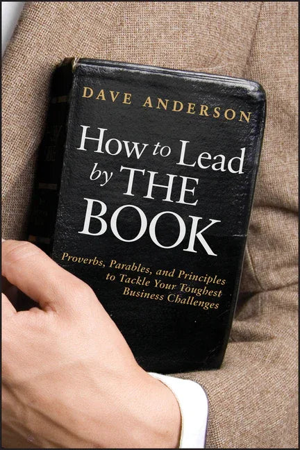 How to Lead by the Book: Proverbs, Parables, and Principles to Tackle Your Toughest Business Challenges - stevensbooks