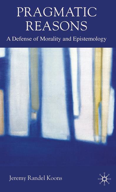 Pragmatic Reasons: A Defense of Morality and Epistemology (2009) - Ingram