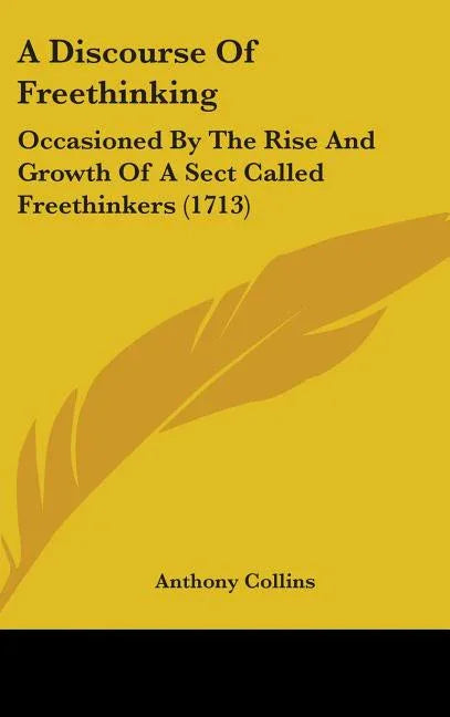 Discourse Of Freethinking: Occasioned By The Rise And Growth Of A Sect Called Freethinkers (1713) - stevensbooks