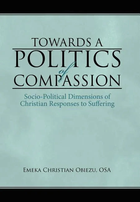 Towards a Politics of Compassion: Socio-Political Dimensions of Christian Responses to Suffering - stevensbooks