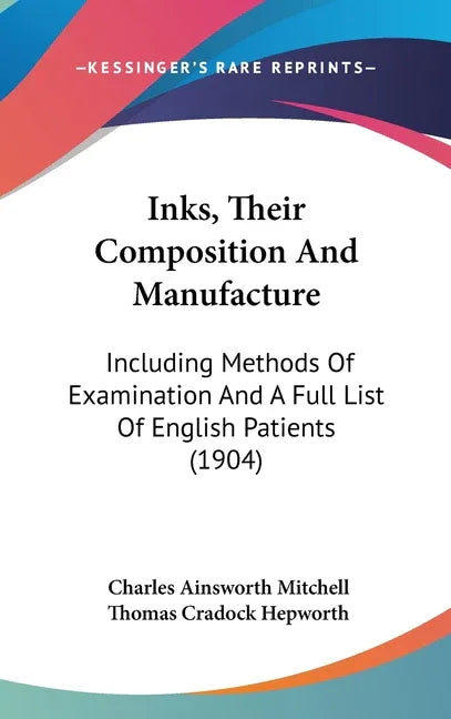 Inks, Their Composition And Manufacture: Including Methods Of Examination And A Full List Of English Patients (1904) - stevensbooks