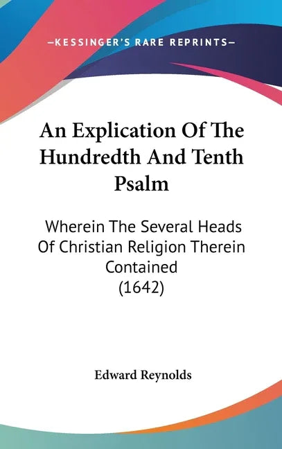 Explication Of The Hundredth And Tenth Psalm: Wherein The Several Heads Of Christian Religion Therein Contained (1642) - stevensbooks