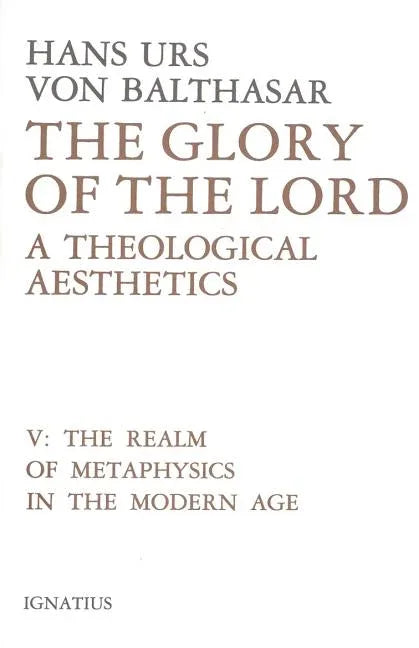 Glory of the Lord: A Theological Aesthetics Volume 5 (The Realm of Metaphysics in the Modern Age) - stevensbooks