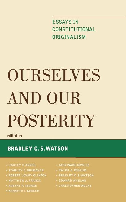 Ourselves and Our Posterity: Essays in Constitutional Originalism - Ingram