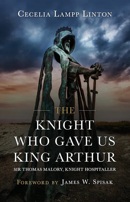 Knight Who Gave Us King Arthur: Sir Thomas Malory, Knight Hospitaller - stevensbooks