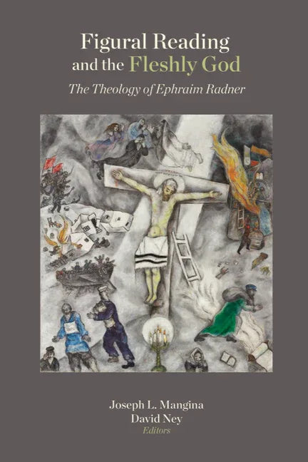 Figural Reading and the Fleshly God: The Theology of Ephraim Radner - stevensbooks