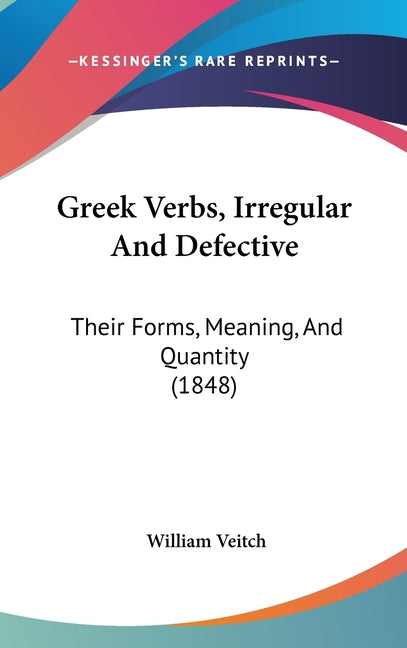 Greek Verbs, Irregular And Defective: Their Forms, Meaning, And Quantity (1848) - Ingram
