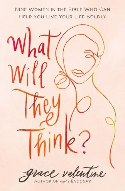 What Will They Think?: Nine Women in the Bible Who Can Help You Live Your Life Boldly - stevensbooks