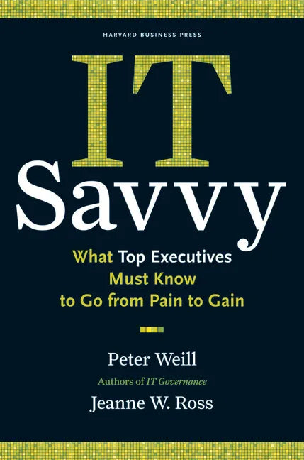 It Savvy: What Top Executives Must Know to Go from Pain to Gain - stevensbooks