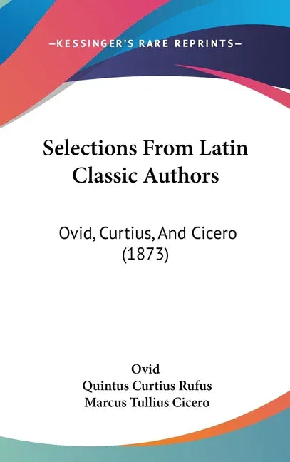 Selections From Latin Classic Authors: Ovid, Curtius, And Cicero (1873) - stevensbooks